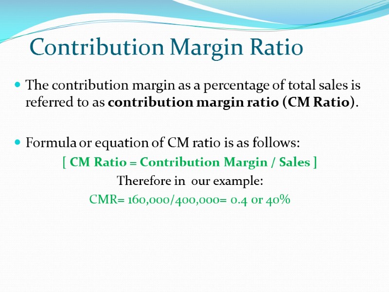 Contribution Margin Ratio The contribution margin as a percentage of total sales is referred